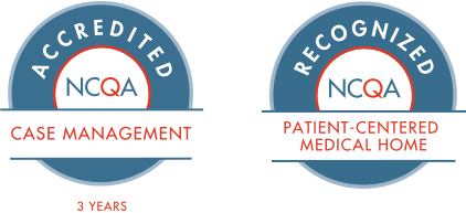 Accredited NCQA - Case Management & Recognized NCQA - Patient-centered Medical Home